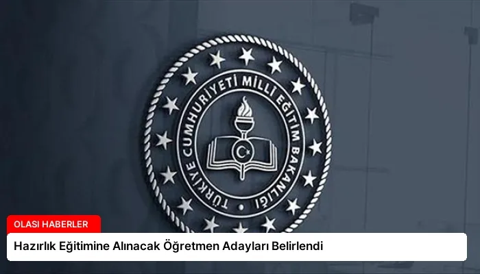 Hazırlık Eğitimine Alınacak Öğretmen Adayları Belirlendi