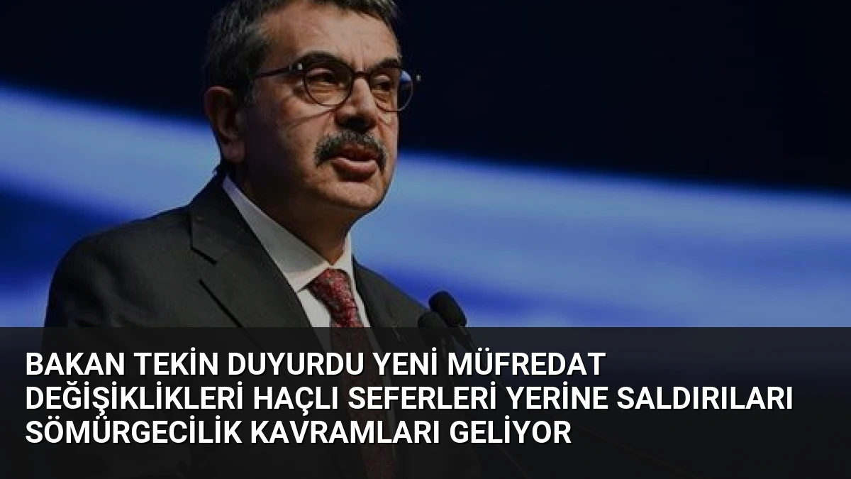 Bakan Tekin Duyurdu Yeni Müfredat Değişiklikleri Haçlı Seferleri Yerine Saldırıları Sömürgecilik Kavramları Geliyor