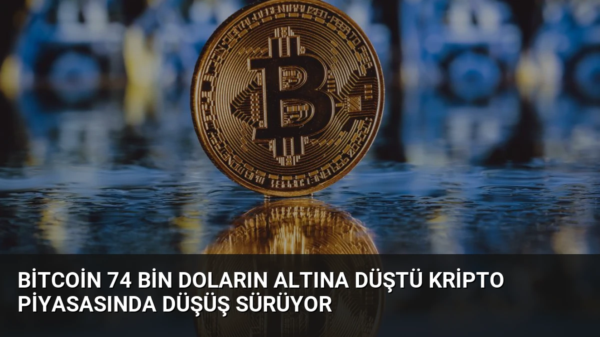 Bitcoin 74 Bin Doların Altına Düştü Kripto Piyasasında Düşüş Sürüyor