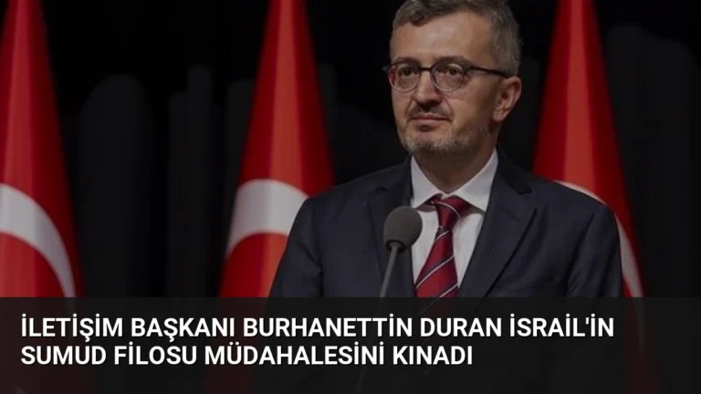 İletişim Başkanı Burhanettin Duran İsrail’in Sumud Filosu Müdahalesini Kınadı