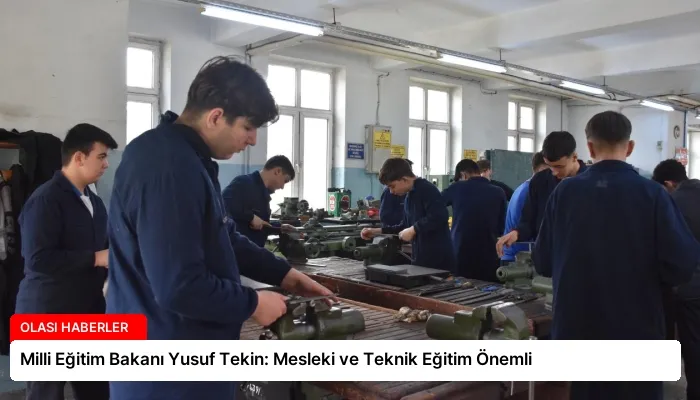 Milli Eğitim Bakanı Yusuf Tekin: Mesleki ve Teknik Eğitim Önemli