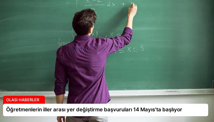 Öğretmenlerin iller arası yer değiştirme başvuruları 14 Mayıs’ta başlıyor
