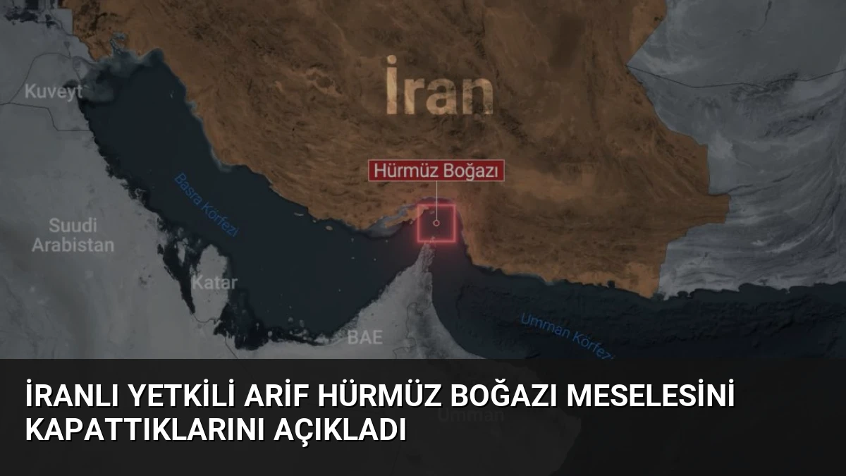 İranlı Yetkili Arif Hürmüz Boğazı Meselesini Kapattıklarını Açıkladı