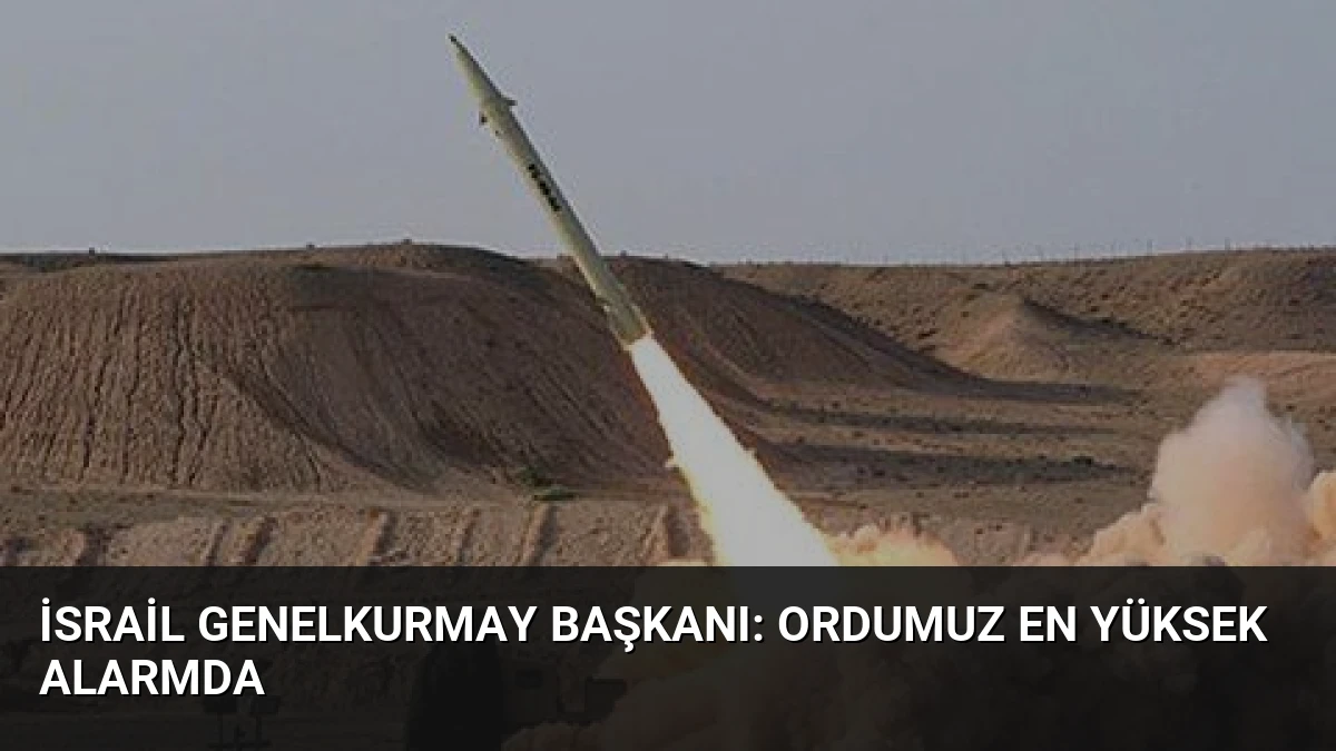 İsrail Genelkurmay Başkanı: Ordumuz En Yüksek Alarmda