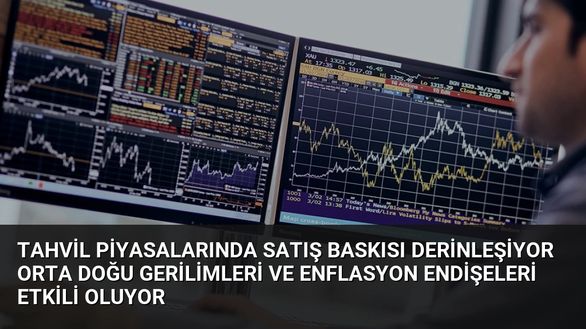 Tahvil Piyasalarında Satış Baskısı Derinleşiyor Orta Doğu Gerilimleri ve Enflasyon Endişeleri Etkili Oluyor