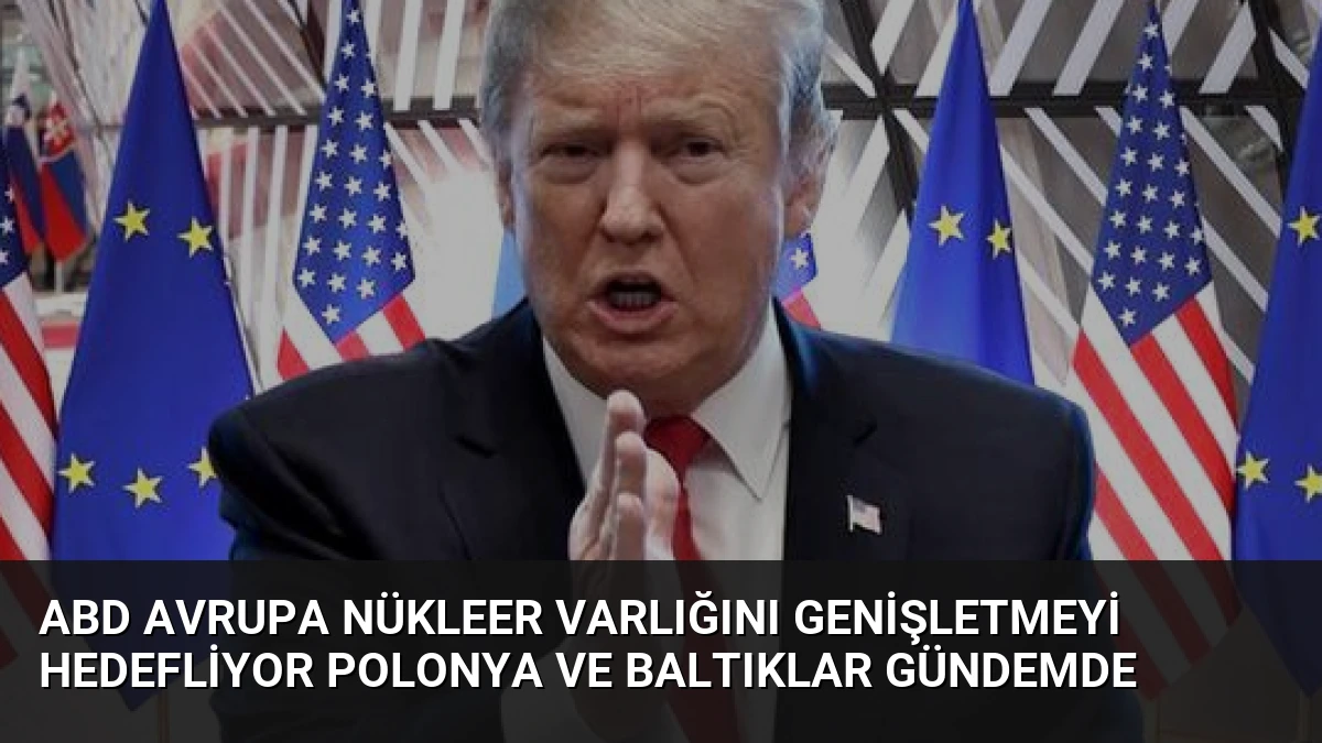 ABD Avrupa Nükleer Varlığını Genişletmeyi Hedefliyor Polonya ve Baltıklar Gündemde