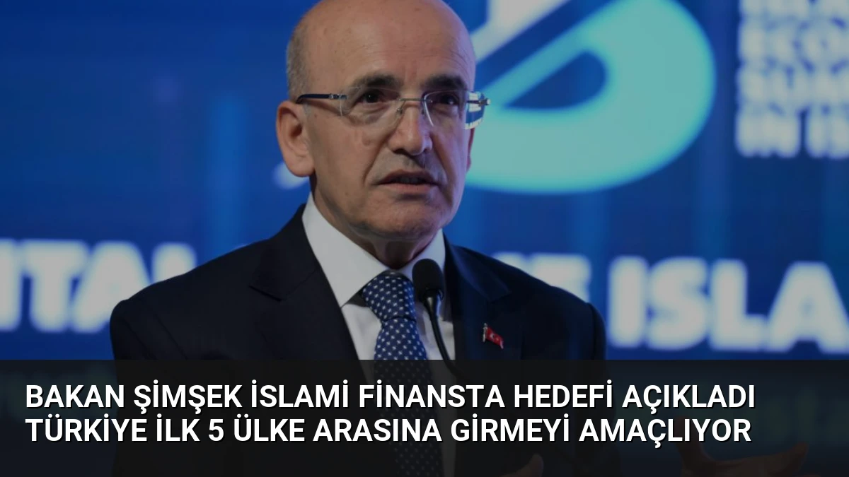 Bakan Şimşek İslami Finansta Hedefi Açıkladı Türkiye İlk 5 Ülke Arasına Girmeyi Amaçlıyor