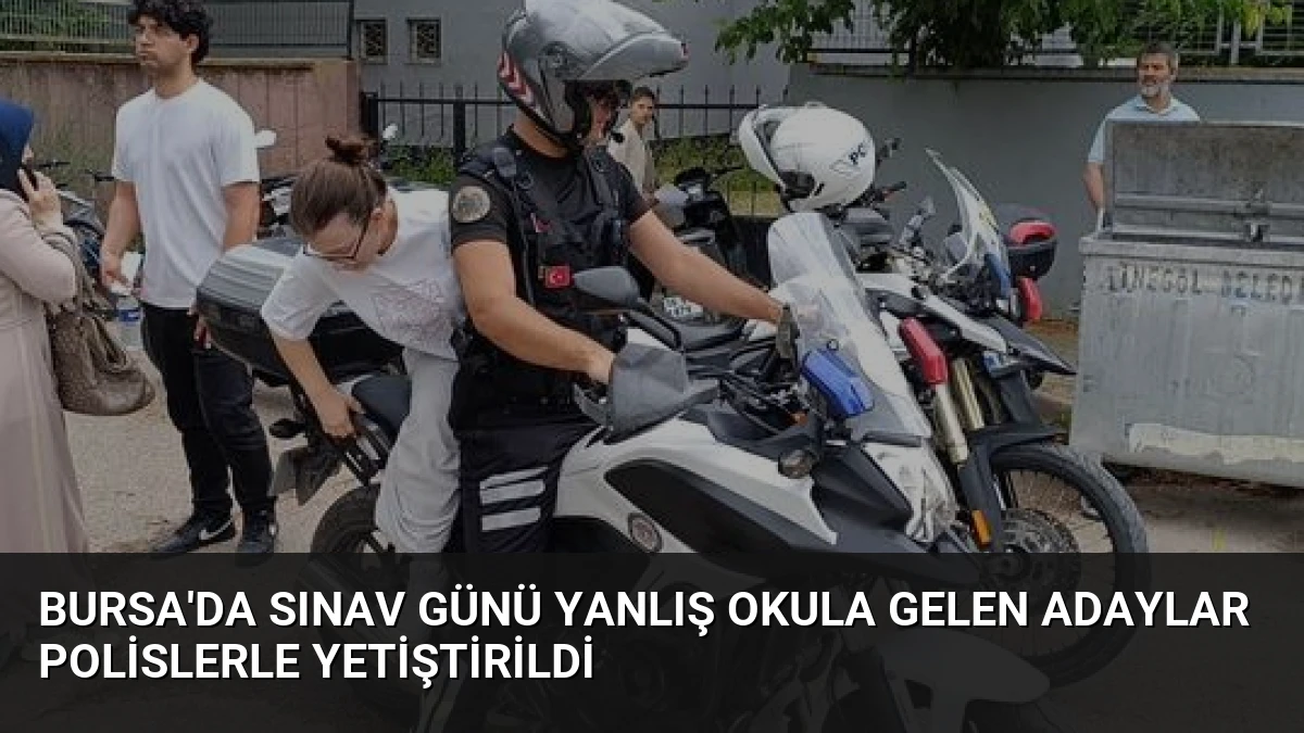Bursa’da Sınav Günü Yanlış Okula Gelen Adaylar Polislerle Yetiştirildi