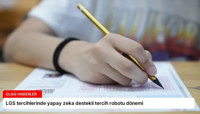 LGS tercihlerinde yapay zeka destekli tercih robotu dönemi