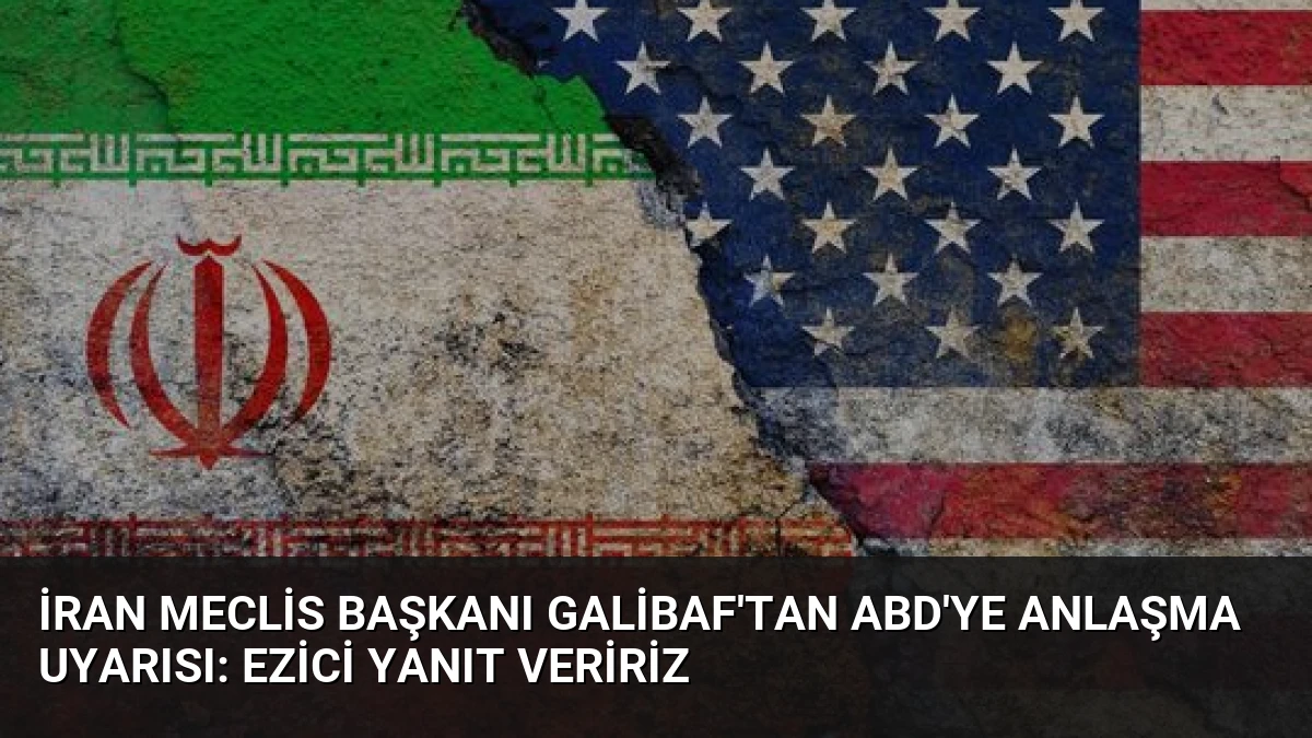 İran Meclis Başkanı Galibaf’tan ABD’ye Anlaşma Uyarısı: Ezici Yanıt Veririz