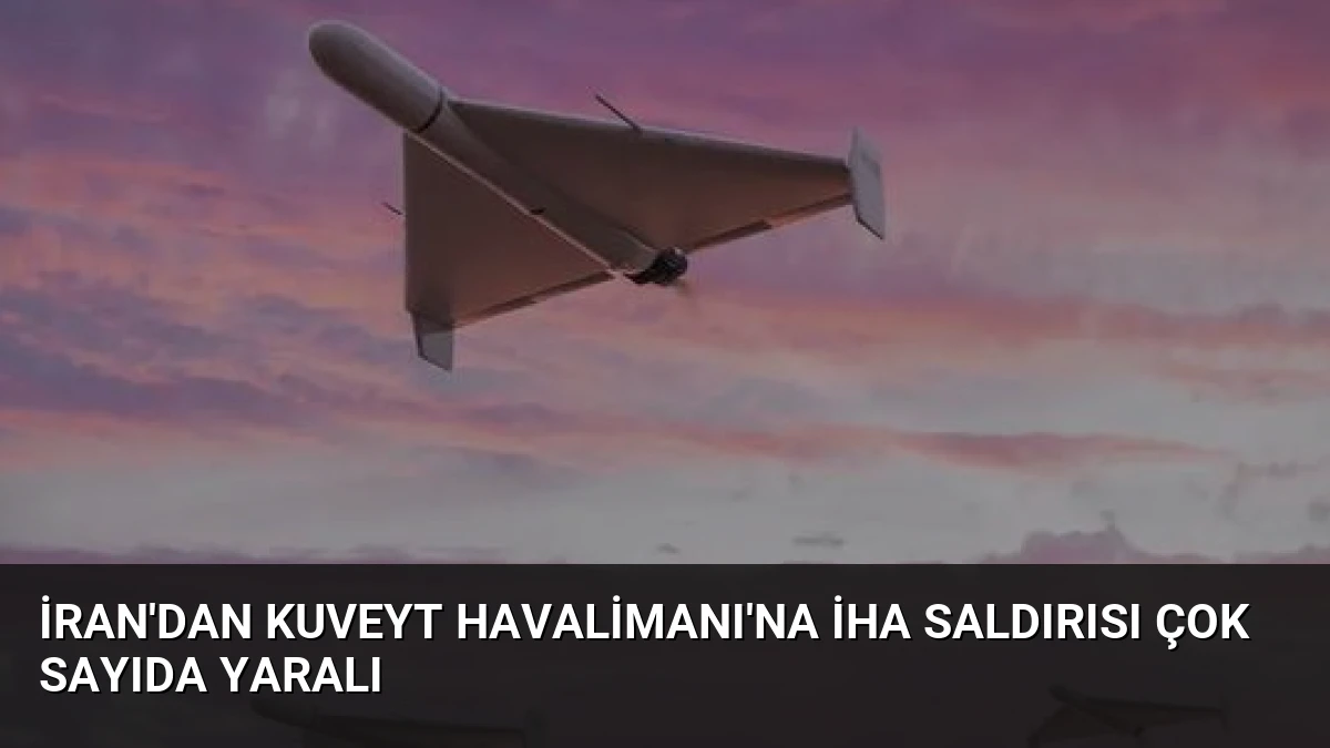 İran’dan Kuveyt Havalimanı’na İHA Saldırısı Çok Sayıda Yaralı