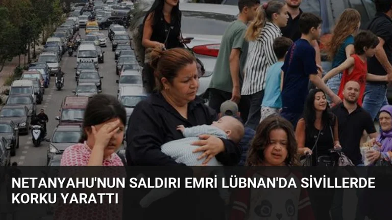 Netanyahu’nun Saldırı Emri Lübnan’da Sivillerde Korku Yarattı