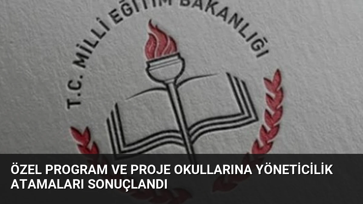 Özel Program ve Proje Okullarına Yöneticilik Atamaları Sonuçlandı