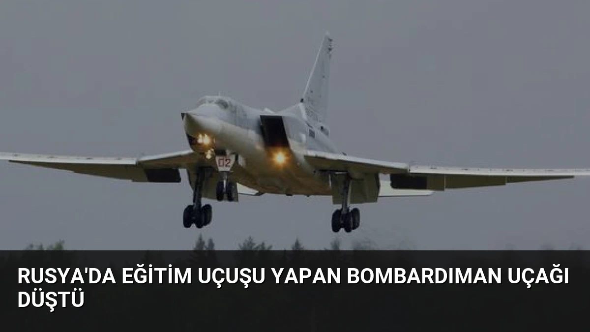 Rusya’da Eğitim Uçuşu Yapan Bombardıman Uçağı Düştü