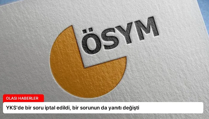 YKS’de bir soru iptal edildi, bir sorunun da yanıtı değişti