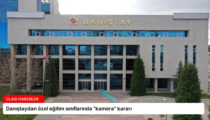 Danıştaydan özel eğitim sınıflarında “kamera” kararı