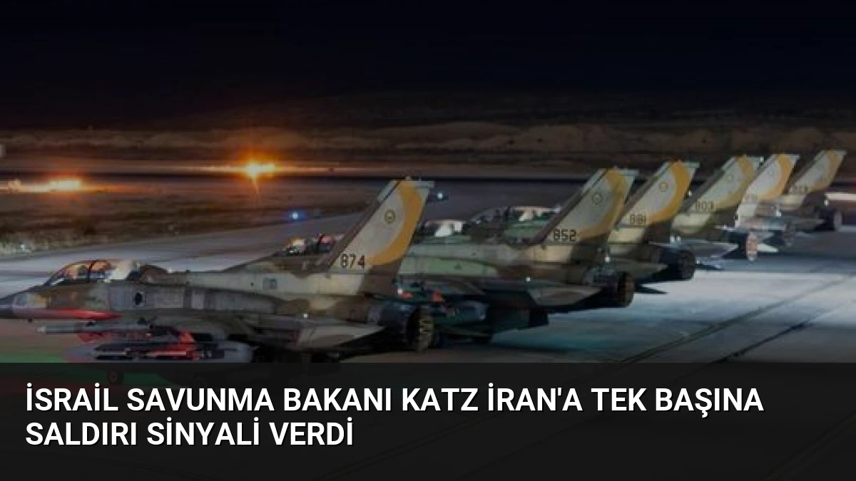 İsrail Savunma Bakanı Katz İran’a Tek Başına Saldırı Sinyali Verdi