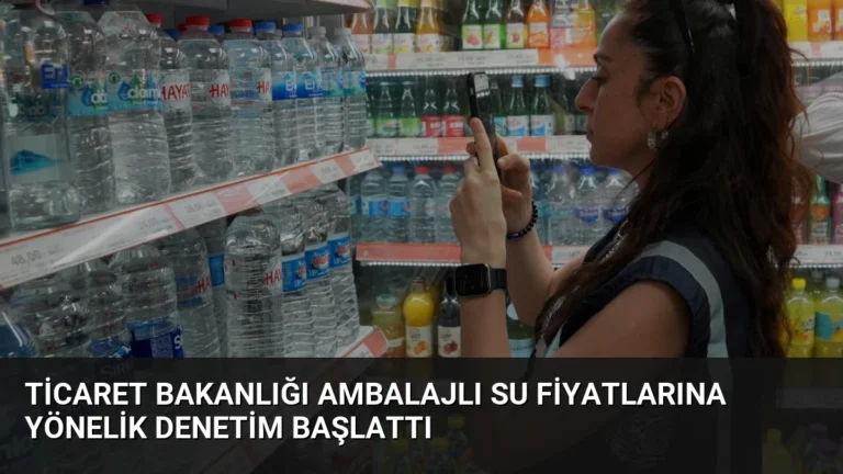 Ticaret Bakanlığı Ambalajlı Su Fiyatlarına Yönelik Denetim Başlattı
