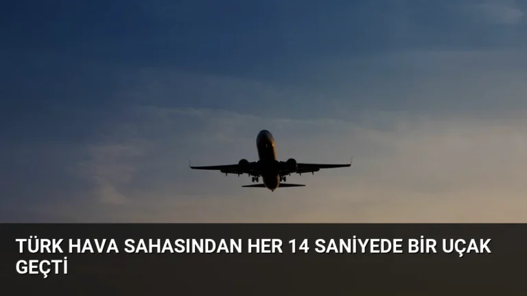Türk Hava Sahasından Her 14 Saniyede Bir Uçak Geçti