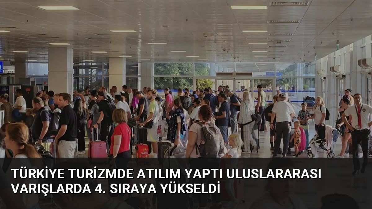 Türkiye Turizmde Atılım Yaptı Uluslararası Varışlarda 4. Sıraya Yükseldi
