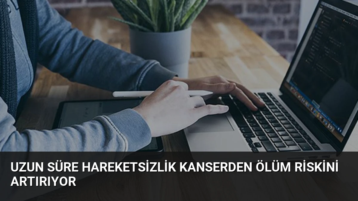Uzun Süre Hareketsizlik Kanserden Ölüm Riskini Artırıyor